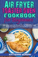 Air Fryer Toaster Oven Cookbook for Beginners: 50+ Quick and Easy Recipes to Fry, Grill, Bake, and Roast for Beginners and Advanced Users 191430697X Book Cover