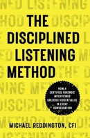 The Disciplined Listening Method: How A Certified Forensic Interviewer Unlocks Hidden Value in Every Conversation 1954020198 Book Cover
