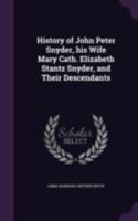 History of John Peter Snyder, His Wife Mary Cath; Elizabeth Stantz Snyder, and Their Descendants (Classic Reprint) 1341148335 Book Cover