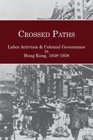 Crossed Paths: Labor Activism and Colonial Governance in Hong Kong, 1938-1958 1939161053 Book Cover