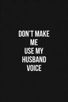 Don't Make Me Use My Husband Voice 6x9 Lined Blank Funny Notebook / Journal Funny Gift For Husband: Don't Make Me Use My Husband Voice Gift Lined Notebook / Journal / Diary Gift Notebook, 100 Blank Pa 1660731925 Book Cover