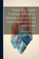 Versuch Eines Topographisch-mineralogischen Handbuches Von Ungern: Ein Taschenbuch ... 1022422820 Book Cover