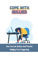 Cope With Bullies: How You Can Defuse And Prevent Bullying From Happening: Managing People Effectively B09C3D53TF Book Cover