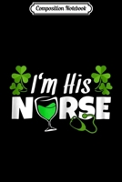 Composition Notebook: Womens I'm His Nurse Irish Wine Funny St Patricks Day Gifts Journal/Notebook Blank Lined Ruled 6x9 100 Pages 1661711189 Book Cover