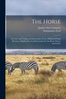 The Horse: Its Care and Feeding and Schumacher Feed, a Balanced Grain Rotation, Helpful, Practical Information for the Horse Owner and Feeder 1013600215 Book Cover