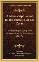 A Manuscript Found In The Portfolio Of Las Casas: Containing Maxims And Observations Of Napoleon 1165900645 Book Cover