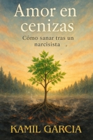 Amor en cenizas: Como sanar tras un narcisista (Spanish Edition) B0F3DKDV9Q Book Cover