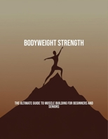 Bodyweight Strength: The Ultimate Guide To Muscle Building For Beginners And Seniors B0FNYKL4TB Book Cover