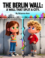 THE BERLIN WALL: A WALL THAT SPLIT A CITY B0FSXN519C Book Cover