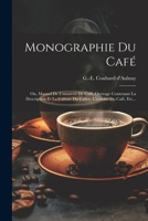 Monographie Du Café: Ou, Manuel De L'amateur De Café, Ouvrage Contenant La Description Et La Culture Du Cafier, L'histoire Du Café, Etc... (French Edition) 1022313681 Book Cover