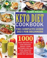 Keto Diet Cookbook: The Complete guide 2021 for beginners 1000 easy recipes to Lose Weight, Boost Your Metabolism and Stay Healthy Lifestyle to Burn Fat Quickly 1914254473 Book Cover
