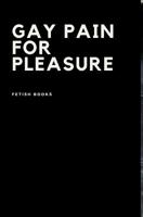 Gay Pain for Pleasure 0368558134 Book Cover