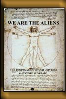 We Are the Aliens: The Propagation of Our Universe 1449915175 Book Cover