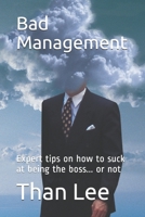Bad Management: Expert tips on how to suck at being the boss... or not B08NM4XTGJ Book Cover