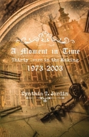 A Moment in Time, Thirty Years in the Making 1973-2003 1959449745 Book Cover