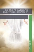 Confronting Yeshua's Divinity and Messiahship 1537324829 Book Cover