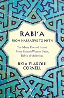 Rabi'a from Narrative to Myth: The Many Faces of Islam's Most Famous Woman Saint, Rabi'a Al-'Adawiyya 0861549007 Book Cover