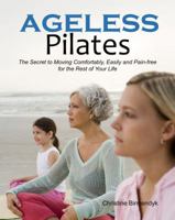 Ageless Pilates: The Secret to Moving Comfortably, Easily and Pain-free for the Rest of Your Life 098231700X Book Cover
