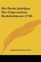 Het Derde Jubeljaar Der Uitgevondene Boekdrukkonst (1740) 1104760401 Book Cover