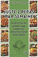 JUSTE 2 REPAS PAR SEMAINE 50 recettes du monde sans viande ou revisitées pour s’en passer (Les alternatives végétales : pratiques, équilibrées, ... écologiques et gourmandes.) (French Edition) B0DS2RVBBF Book Cover