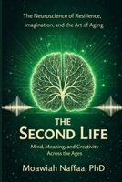 The Second Life: The Neuroscience of Resilience, Imagination, and the Art of Aging B0G4RRRQNT Book Cover