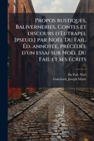 Propos Rustiques, Baliverneries, Contes Et Discours D'Eutrapel [Pseud.] Par Noel Du Fail. Ed. Annotee, Precedee D'Un Essai Sur Noel Du Fail Et Ses Ecrits 1245151193 Book Cover