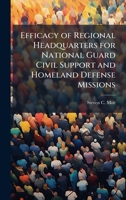 Efficacy of Regional Headquarters for National Guard Civil Support and Homeland Defense Missions 1025058879 Book Cover