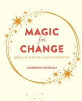 Magic for Change: Witchy wisdom and the power of spells and rituals for social and personal transformation 1800652623 Book Cover