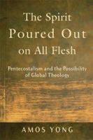 The Spirit Poured Out on All Flesh: Pentecostalism and the Possibility of Global Theology 0801027705 Book Cover