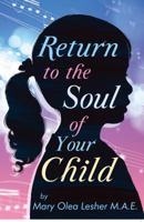 Return to the Soul of Your Child: Soul of a Child 1627470433 Book Cover