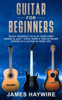 Guitar for Beginners: Teach Yourself to Play Your First Songs in Just 7 Days, Even If You've Never Picked Up a Guitar In Your Life 1989638511 Book Cover