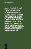 Taschenbuch F�r Gebildete Curg�ste, Oder Anleitung Zum Zweckm��igen Gebrauch Der Mineralwasser Und Der Dabei Zu Beobachtenden Brunnendi�t 3111221555 Book Cover