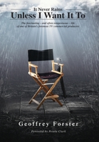 It Never Rains Unless I Want It To: The fascinating - and often tempestuous - life of one of Britain's foremost TV commercial producers 1839752688 Book Cover