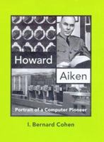 Howard Aiken: Portrait of a Computer Pioneer 0262032627 Book Cover