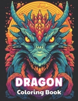 Dragon Coloring Book for Adults: High Quality +100 beautiful desings for all ages, A lot of Fun B0CRYRGF2N Book Cover