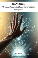 AI Unveiled: “A Journey Through the Human Side of Artificial Intelligence” B0F12H1VT9 Book Cover