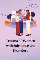 Trauma of Women with Substance Use Disorders B0DWH2YLKF Book Cover