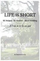 Life Is Short: BE Helped ~ BE Healed ~ KEEP Holding 1093650370 Book Cover