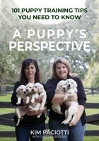 A Puppy's Perspective: 101 Puppy Training Tips You Need to Know 0578400405 Book Cover