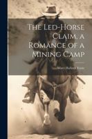 The Led-Horse Claim, a Romance of a Mining Camp 102276179X Book Cover