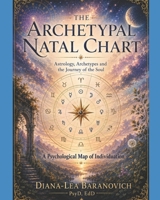 The Archetypal Natal Chart: Astrology, Archetypes and the Journey of the Soul B0HFMD3YRD Book Cover