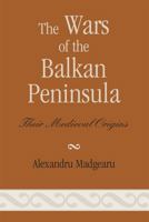 The Wars of the Balkan Peninsula: Their Medieval Origins 0810858460 Book Cover
