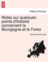 Notes sur quelques points d'histoire concernant la Bourgogne et le Forez 1241369054 Book Cover