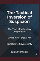 The Tactical Inversion of Suspicion; The Trap of Voluntary Cooperation and Sniffer Dogs, K9: Immediate Sovereignty B0H3TPRB7W Book Cover
