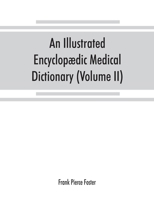An Illustrated Encyclopedic Medical Dictionary, Vol. 2: Being a Dictionary of the Technical Terms Used by Writers on Medicine and the Collateral Sciences, in the Latin, English, French, and German Lan 1344107540 Book Cover