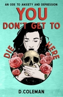 An Ode to Anxiety and Depression: You Don’t Get to Die Here B092XBKD66 Book Cover