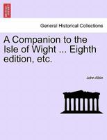 A Companion to the Isle of Wight ... Eighth edition, etc. 1241600627 Book Cover