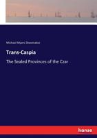 Trans-Caspia: The Sealed Provinces of The Czar 1013941438 Book Cover