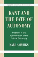 Kant and the Fate of Autonomy: Problems in the Appropriation of the Critical Philosophy (Modern European Philosophy) 0521786142 Book Cover