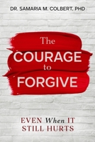 THE COURAGE TO FORGIVE: EVEN WHEN IT STILL HURTS B0H4S2SMG2 Book Cover
